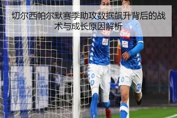 切尔西帕尔默赛季助攻数据飙升背后的战术与成长原因解析