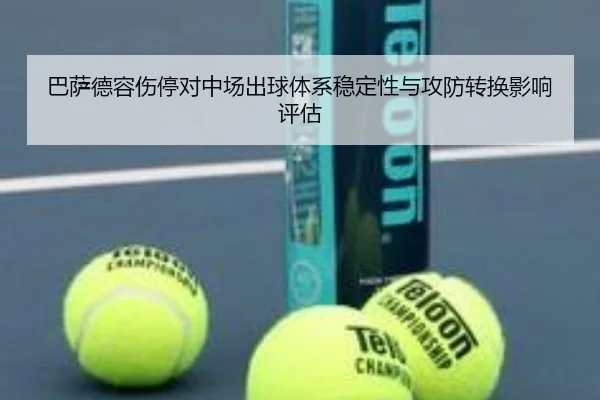 巴萨德容伤停对中场出球体系稳定性与攻防转换影响评估