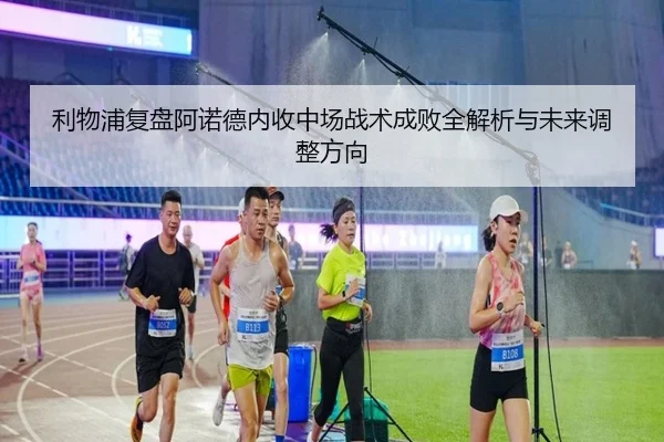 利物浦复盘阿诺德内收中场战术成败全解析与未来调整方向