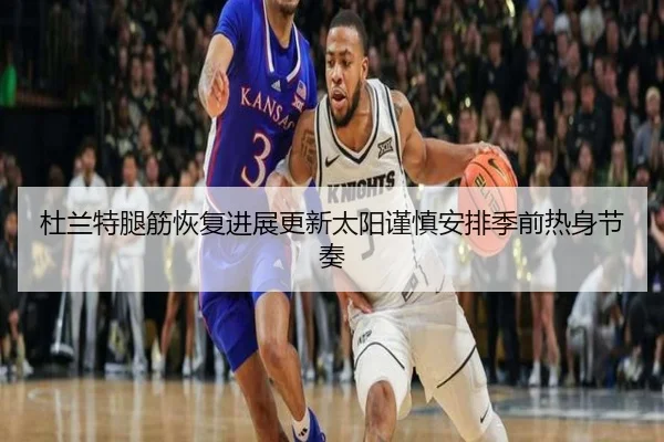 杜兰特腿筋恢复进展更新太阳谨慎安排季前热身节奏